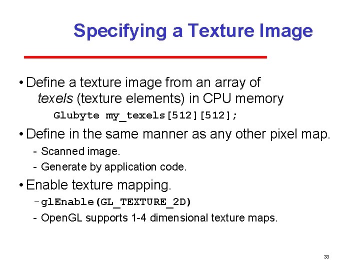 Specifying a Texture Image • Define a texture image from an array of texels Specifying a Texture Image • Define a texture image from an array of texels