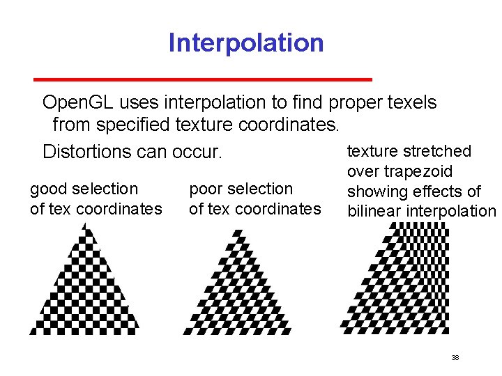 Interpolation Open. GL uses interpolation to find proper texels from specified texture coordinates. texture Interpolation Open. GL uses interpolation to find proper texels from specified texture coordinates. texture