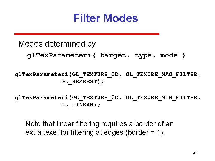 Filter Modes determined by gl. Tex. Parameteri( target, type, mode ) gl. Tex. Parameteri(GL_TEXTURE_2