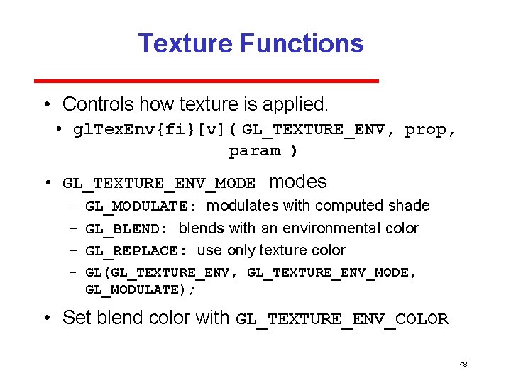 Texture Functions • Controls how texture is applied. • gl. Tex. Env{fi}[v]( GL_TEXTURE_ENV, prop,