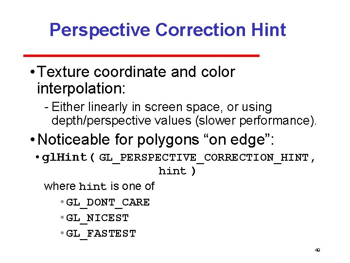 Perspective Correction Hint • Texture coordinate and color interpolation: Either linearly in screen space,