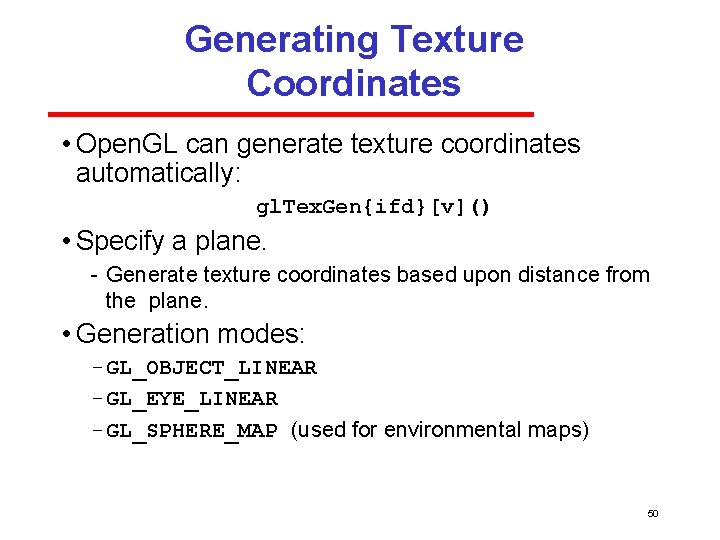 Generating Texture Coordinates • Open. GL can generate texture coordinates automatically: gl. Tex. Gen{ifd}[v]()