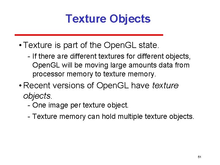 Texture Objects • Texture is part of the Open. GL state. If there are