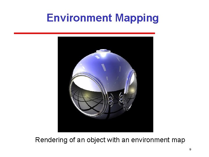 Environment Mapping Rendering of an object with an environment map 9 