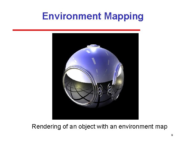 Environment Mapping Rendering of an object with an environment map 9 Environment Mapping Rendering of an object with an environment map 9
