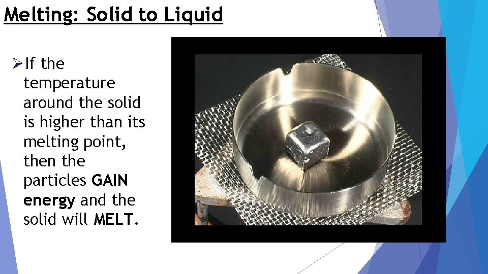 Melting: Solid to Liquid ØIf the temperature around the solid is higher than its