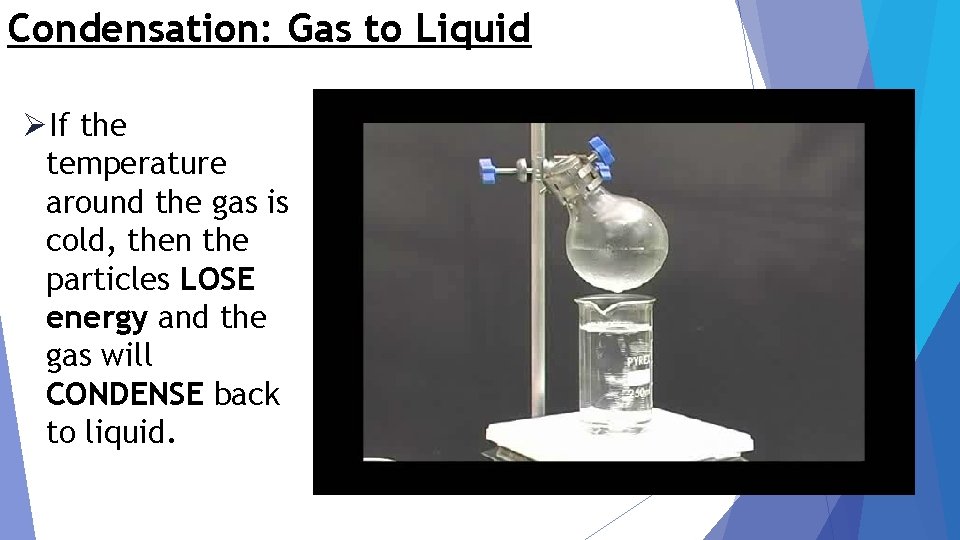 Condensation: Gas to Liquid ØIf the temperature around the gas is cold, then the