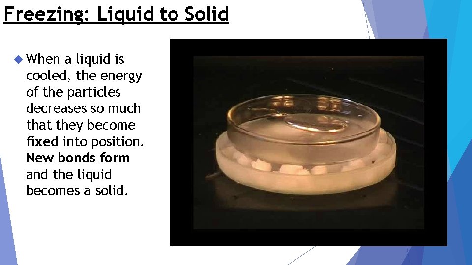 Freezing: Liquid to Solid When a liquid is cooled, the energy of the particles