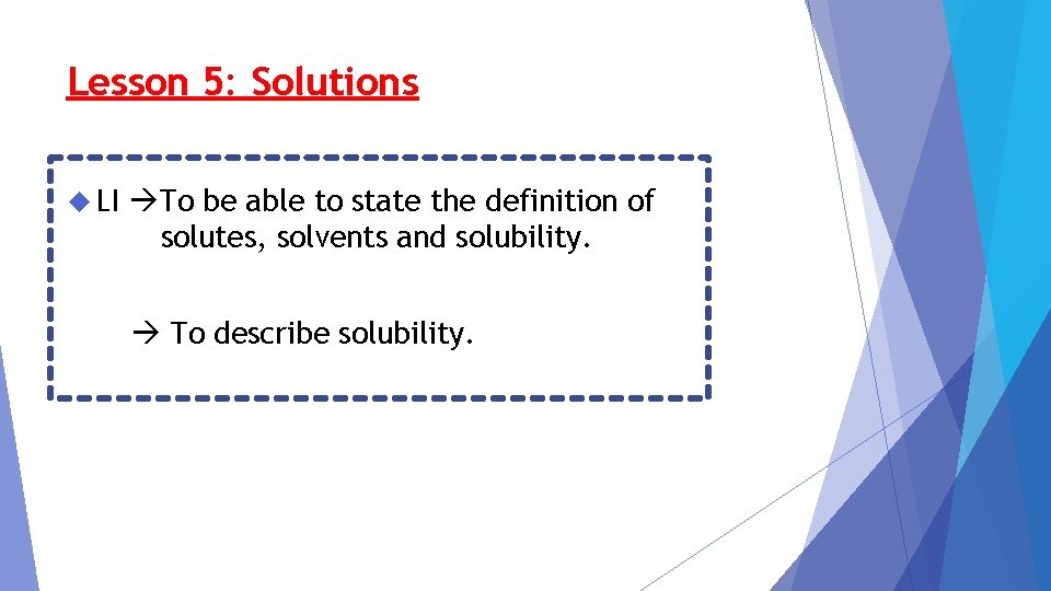Lesson 5: Solutions LI To be able to state the definition of solutes, solvents