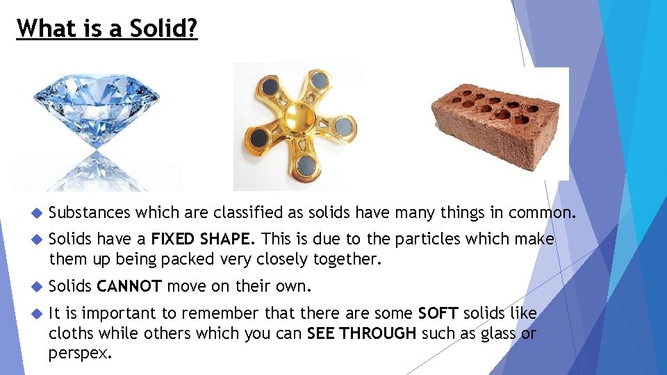 What is a Solid? Substances which are classified as solids have many things in