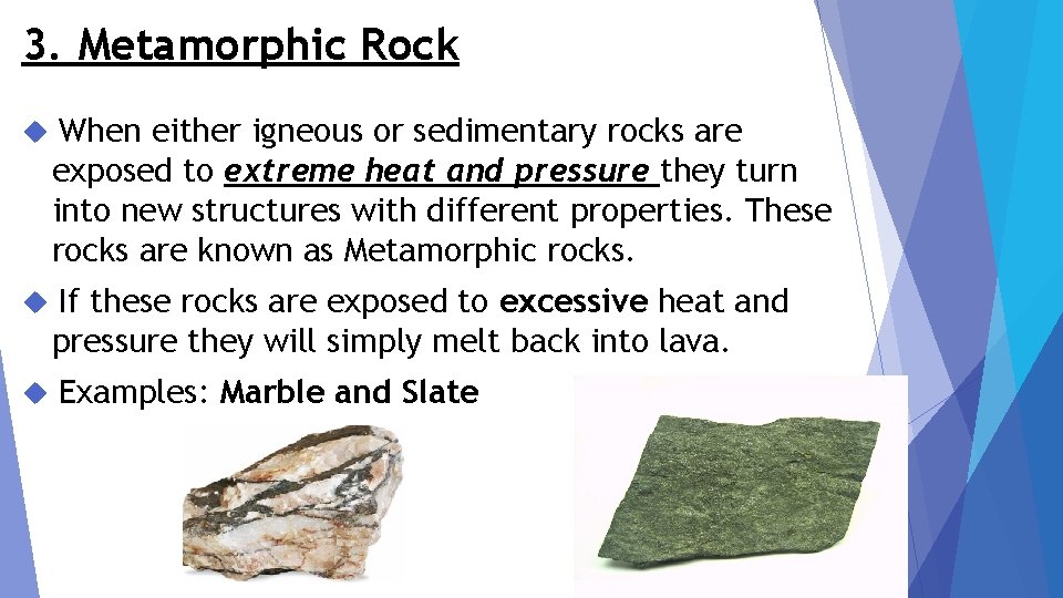 3. Metamorphic Rock When either igneous or sedimentary rocks are exposed to extreme heat