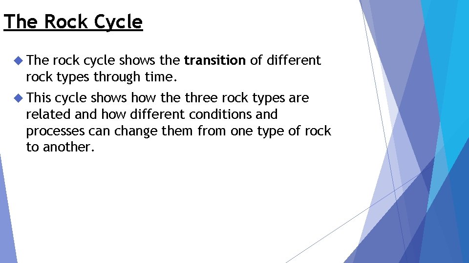 The Rock Cycle The rock cycle shows the transition of different rock types through
