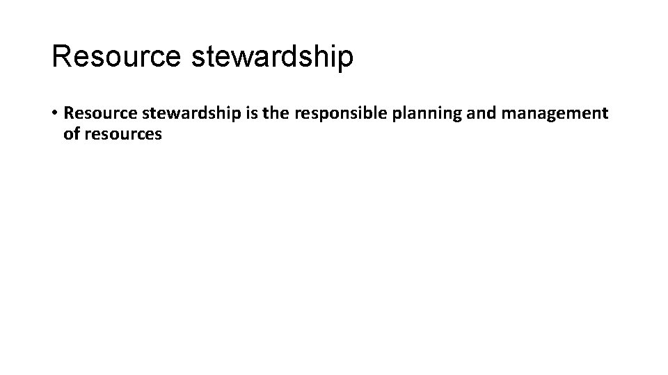 Resource stewardship • Resource stewardship is the responsible planning and management of resources 