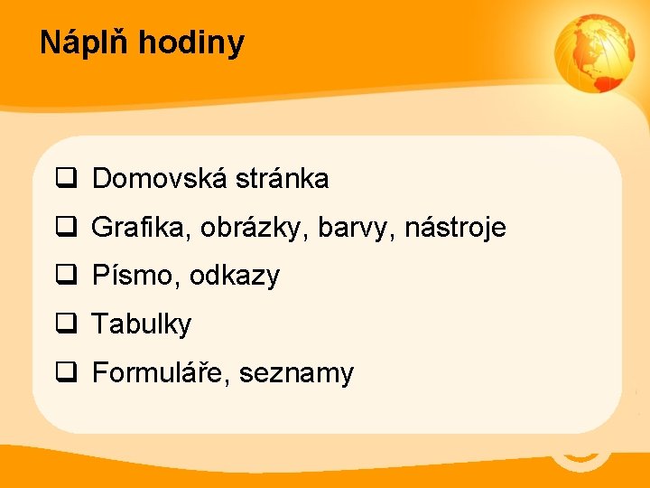 Náplň hodiny q Domovská stránka q Grafika, obrázky, barvy, nástroje q Písmo, odkazy q