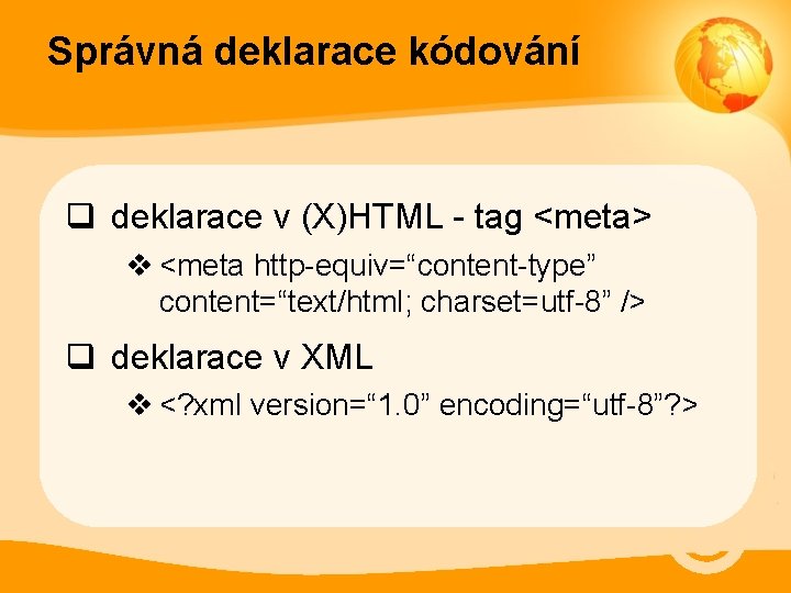 Správná deklarace kódování q deklarace v (X)HTML - tag <meta> v <meta http-equiv=“content-type” content=“text/html;