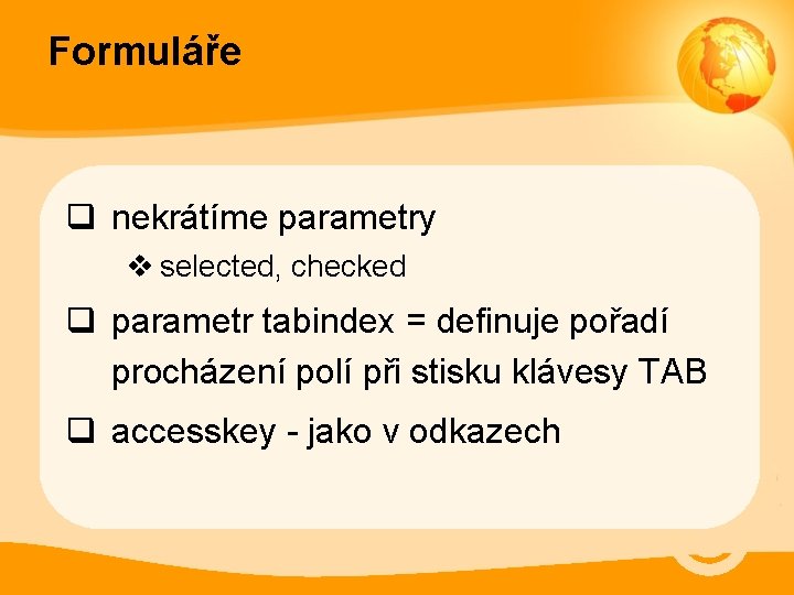 Formuláře q nekrátíme parametry v selected, checked q parametr tabindex = definuje pořadí procházení
