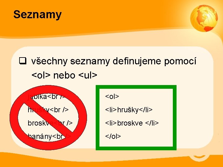 Seznamy q všechny seznamy definujeme pomocí <ol> nebo <ul> jablka <ol> hrušky <li>hrušky</li> broskve