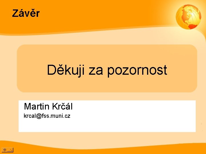 Závěr Děkuji za pozornost Martin Krčál krcal@fss. muni. cz 