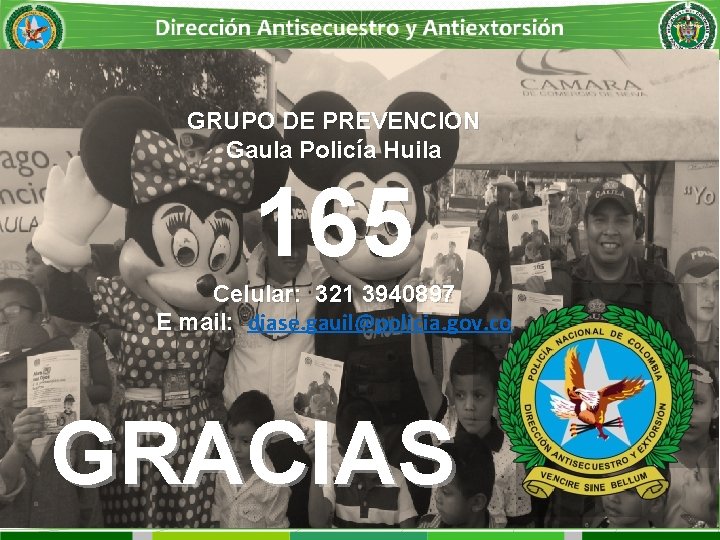 GRUPO DE PREVENCION Gaula Policía Huila 165 Celular: 321 3940897 E mail: diase. gauil@policia.