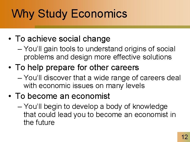 Why Study Economics • To achieve social change – You’ll gain tools to understand