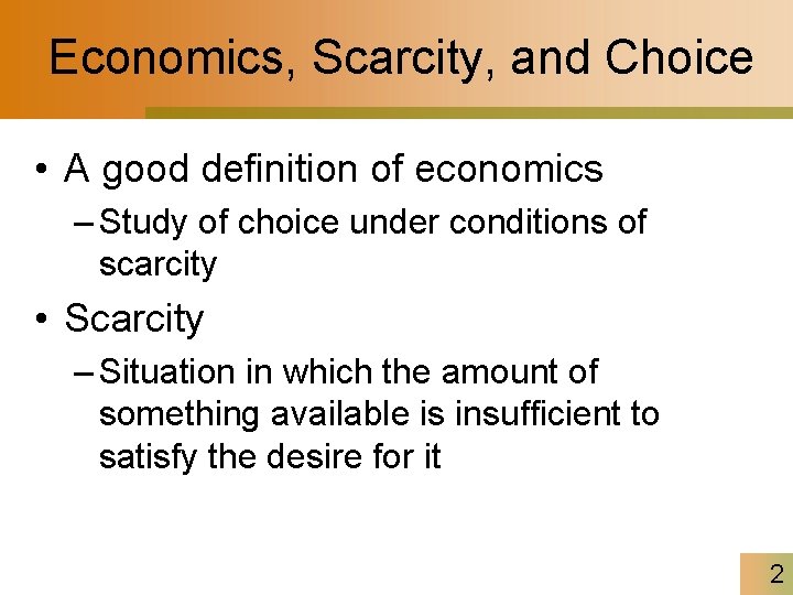 Economics, Scarcity, and Choice • A good definition of economics – Study of choice