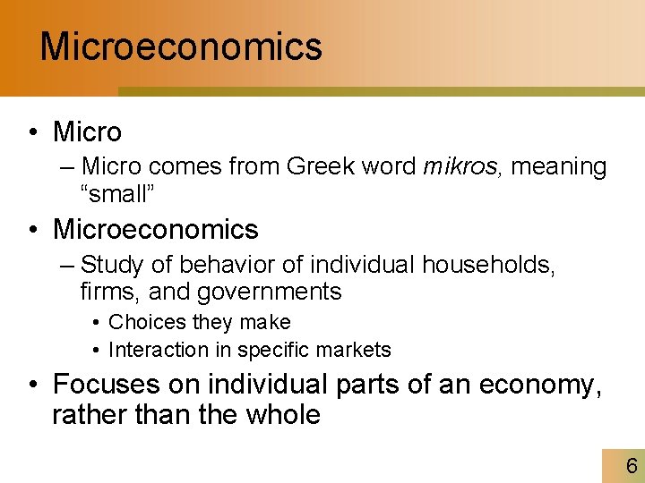 Microeconomics • Micro – Micro comes from Greek word mikros, meaning “small” • Microeconomics