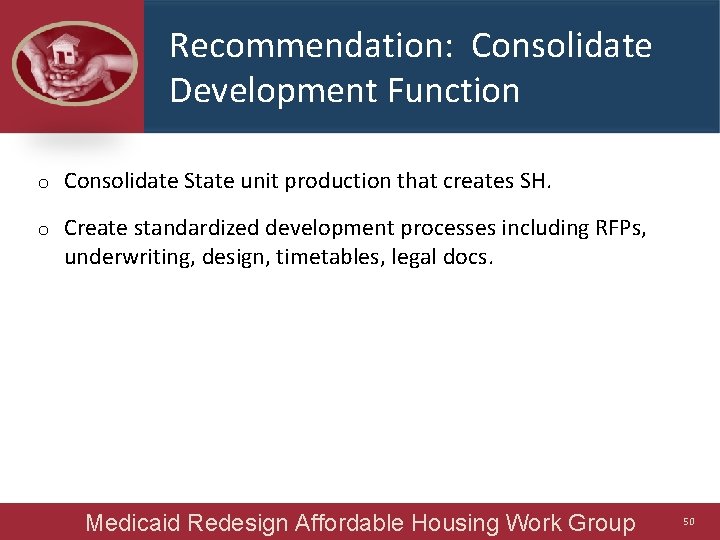 Recommendation: Consolidate Development Function o Consolidate State unit production that creates SH. o Create
