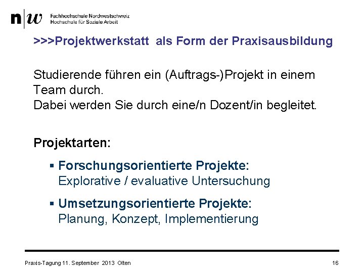 >>>Projektwerkstatt als Form der Praxisausbildung Studierende führen ein (Auftrags-)Projekt in einem Team durch. Dabei