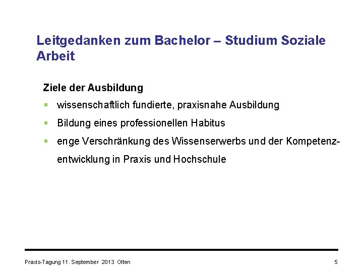 Leitgedanken zum Bachelor – Studium Soziale Arbeit Ziele der Ausbildung § wissenschaftlich fundierte, praxisnahe