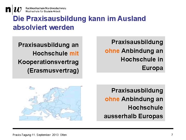 Die Praxisausbildung kann im Ausland absolviert werden Praxisausbildung an Hochschule mit Kooperationsvertrag (Erasmusvertrag) Praxisausbildung