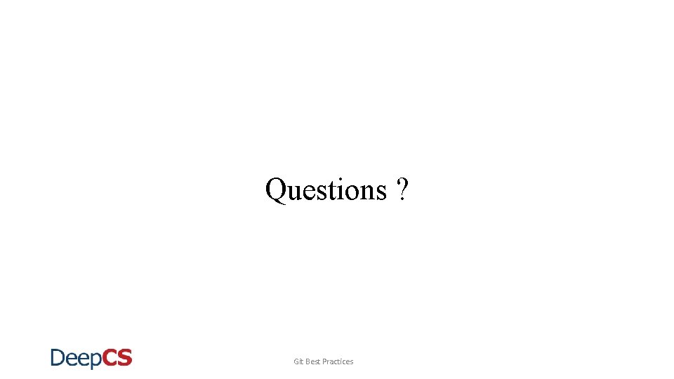 Questions ? Git Best Practices 