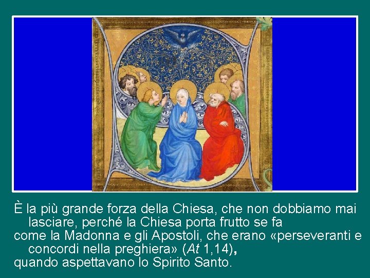 È la più grande forza della Chiesa, che non dobbiamo mai lasciare, perché la