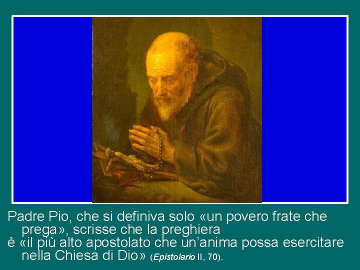 Padre Pio, che si definiva solo «un povero frate che prega» , scrisse che