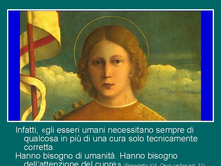 Infatti, «gli esseri umani necessitano sempre di qualcosa in più di una cura solo