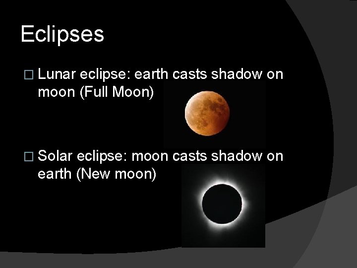 Eclipses � Lunar eclipse: earth casts shadow on moon (Full Moon) � Solar eclipse: