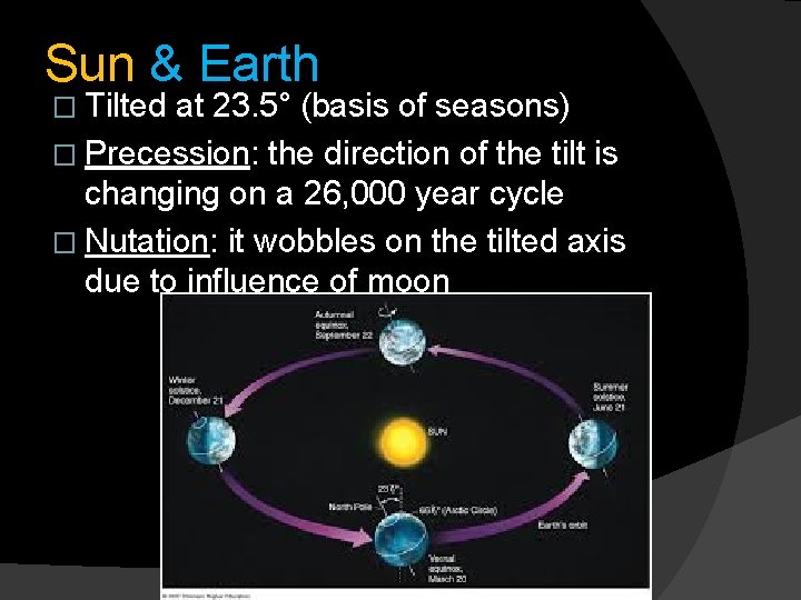 Sun & Earth � Tilted at 23. 5° (basis of seasons) � Precession: the