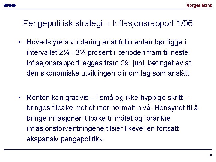 Norges Bank Pengepolitisk strategi – Inflasjonsrapport 1/06 • Hovedstyrets vurdering er at foliorenten bør Norges Bank Pengepolitisk strategi – Inflasjonsrapport 1/06 • Hovedstyrets vurdering er at foliorenten bør