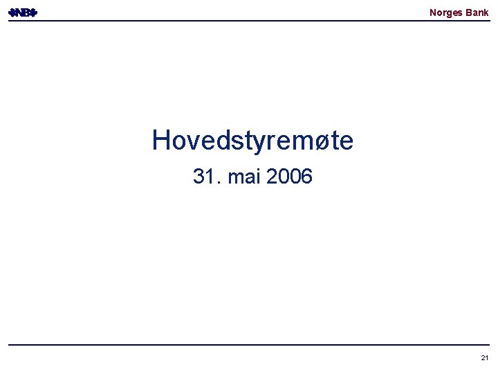 Norges Bank Hovedstyremøte 31. mai 2006 21 Norges Bank Hovedstyremøte 31. mai 2006 21