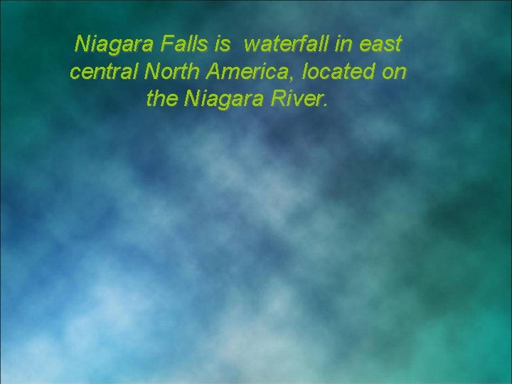 Niagara Falls is waterfall in east central North America, located on the Niagara River.