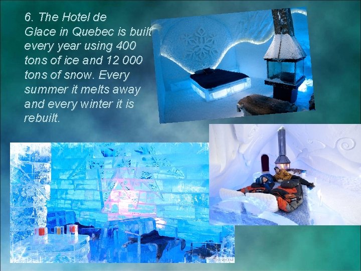 6. The Hotel de Glace in Quebec is built every year using 400 tons