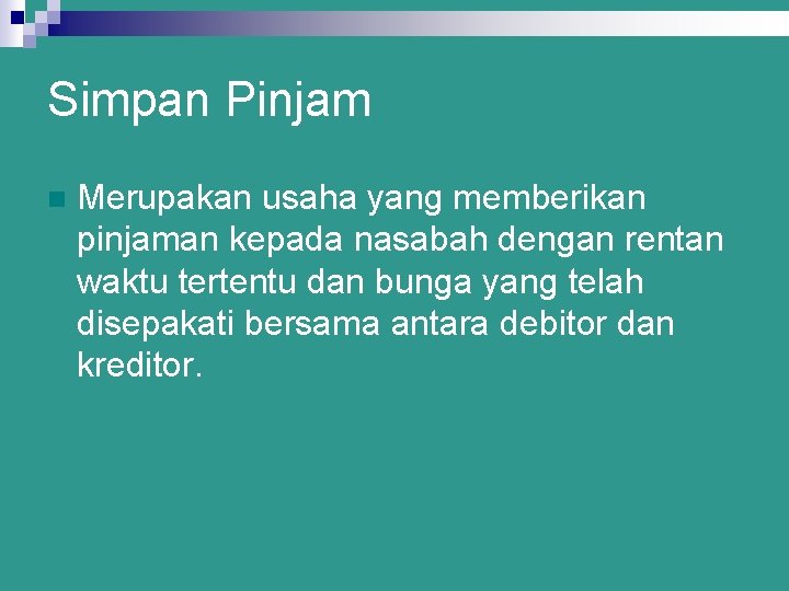 Simpan Pinjam n Merupakan usaha yang memberikan pinjaman kepada nasabah dengan rentan waktu tertentu