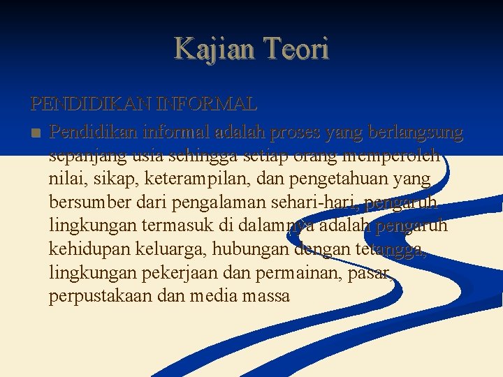 Kajian Teori PENDIDIKAN INFORMAL n Pendidikan informal adalah proses yang berlangsung sepanjang usia sehingga