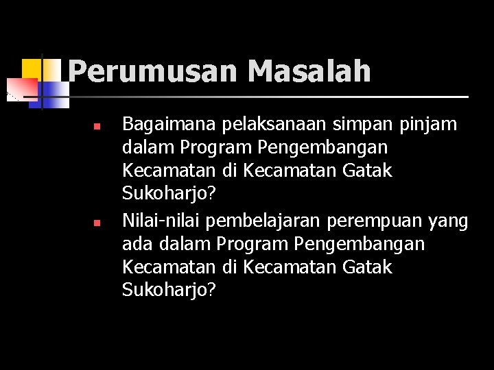 Perumusan Masalah n n Bagaimana pelaksanaan simpan pinjam dalam Program Pengembangan Kecamatan di Kecamatan