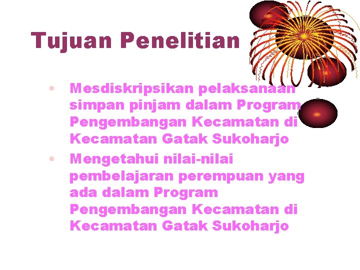 Tujuan Penelitian • Mesdiskripsikan pelaksanaan simpan pinjam dalam Program Pengembangan Kecamatan di Kecamatan Gatak