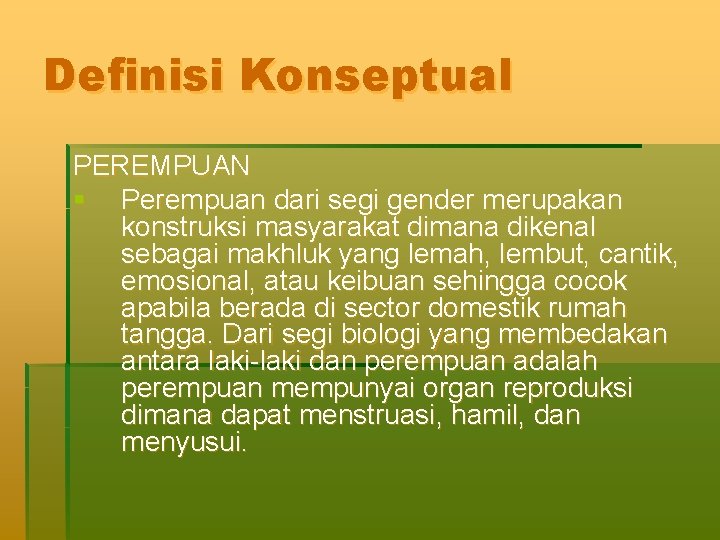 Definisi Konseptual PEREMPUAN § Perempuan dari segi gender merupakan konstruksi masyarakat dimana dikenal sebagai