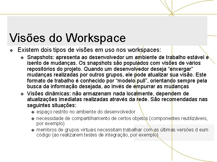 Visões do Workspace u Existem dois tipos de visões em uso nos workspaces: u