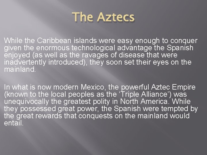 The Aztecs While the Caribbean islands were easy enough to conquer given the enormous