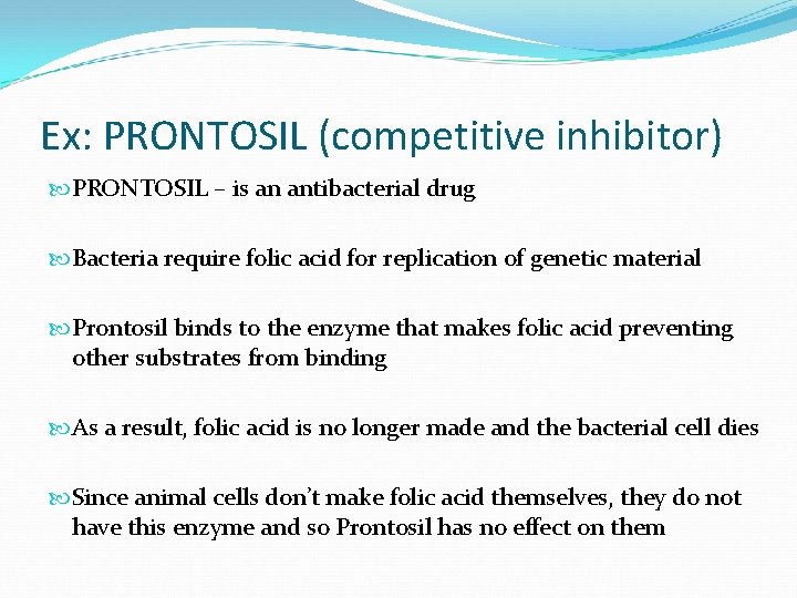 Ex: PRONTOSIL (competitive inhibitor) PRONTOSIL – is an antibacterial drug Bacteria require folic acid