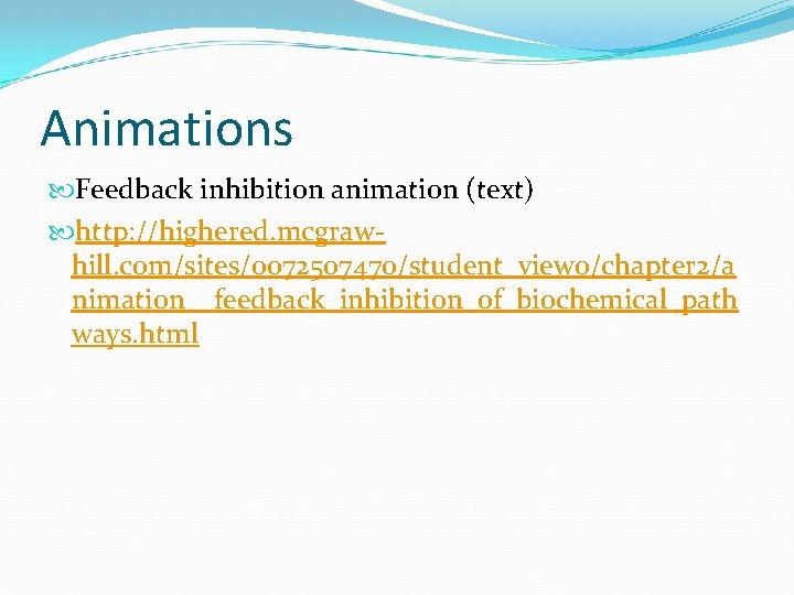 Animations Feedback inhibition animation (text) http: //highered. mcgrawhill. com/sites/0072507470/student_view 0/chapter 2/a nimation__feedback_inhibition_of_biochemical_path ways. html