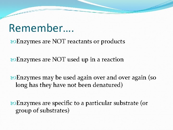 Remember…. Enzymes are NOT reactants or products Enzymes are NOT used up in a